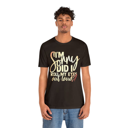 I'm Sorry Did I Roll My Eyes Out Loud T-Shirt