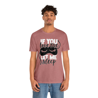 If You Love Me Let Me Sleep T-Shirt