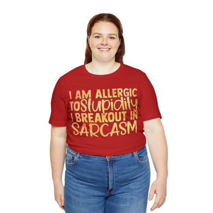 I Am Allergic To Stupidity I Brake Out in Sarcasm T-Shirt