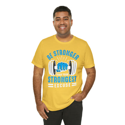 Be Stronger Than Your Strongest Excuse T-Shirt