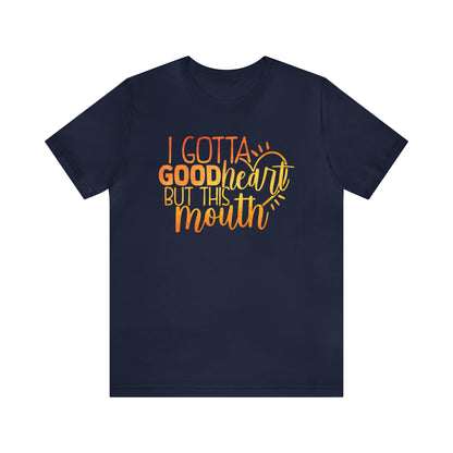 I Gotta Good Heart But This Mouth T-Shirt