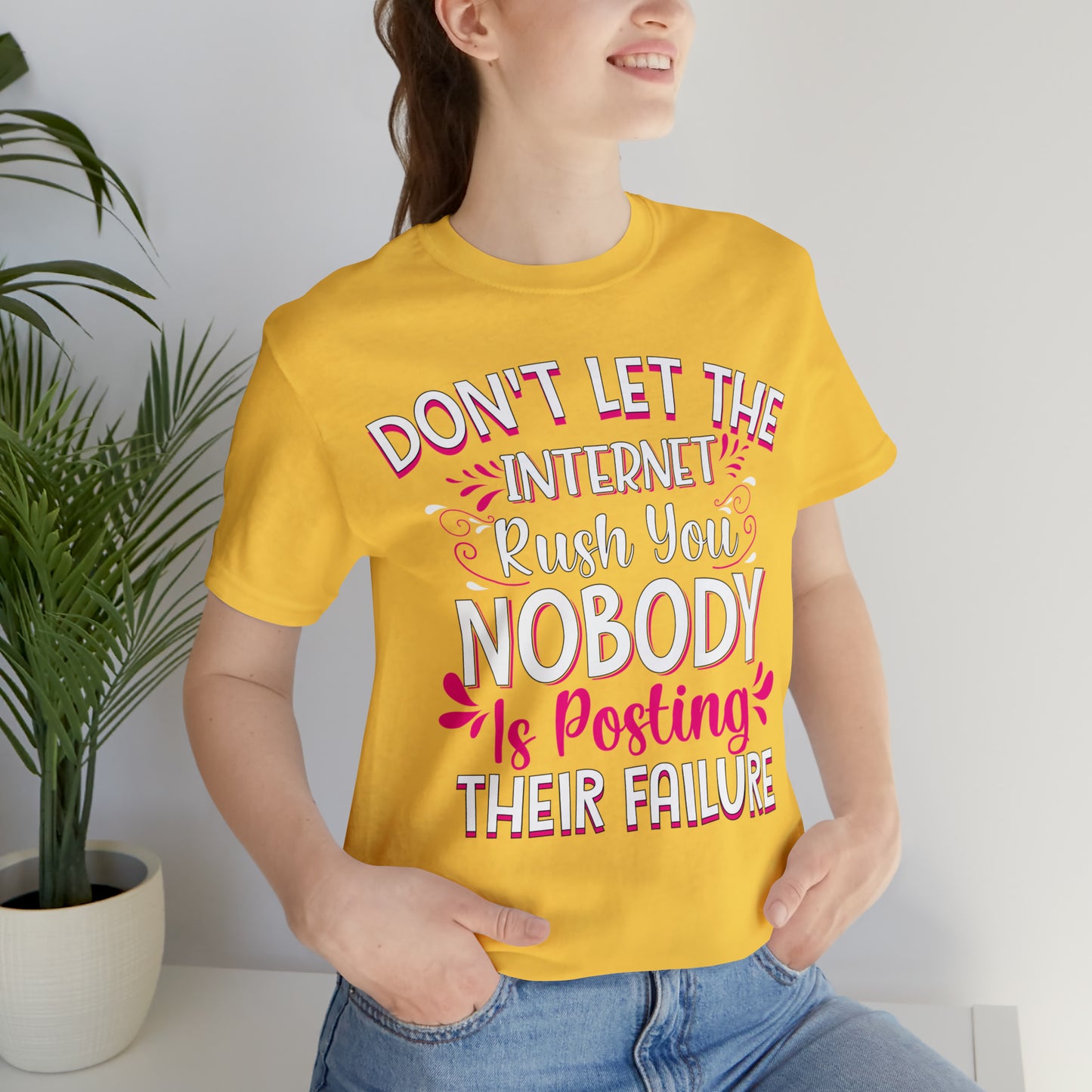 Don't Let the Internet Rush You Nobody Is Posting Their Failure T-Shirt