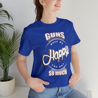 Guns Make me Happy You Not so Much T-Shirt