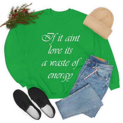 If It Ain't Love Its A Waste Of Energy Crewneck Sweatshirt