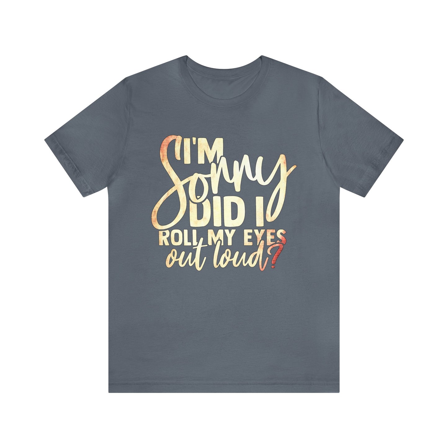 I'm Sorry Did I Roll My Eyes Out Loud T-Shirt