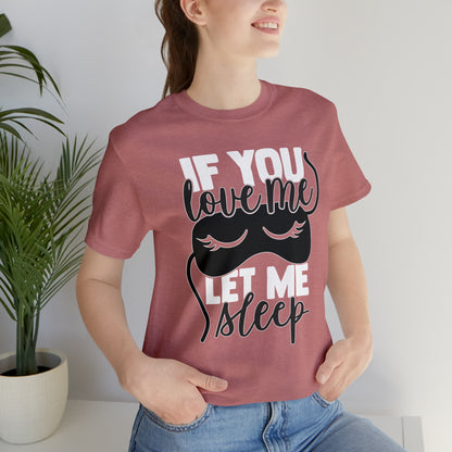 If You Love Me Let Me Sleep T-Shirt