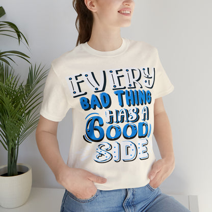 Every Bad Thing Has A Good Side T-Shirt