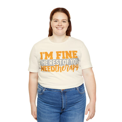 I'm Fine the Rest of You Need Therapy T-Shirt