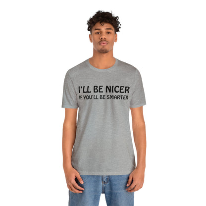 I'll be nicer if you'll be smarter T-Shirt