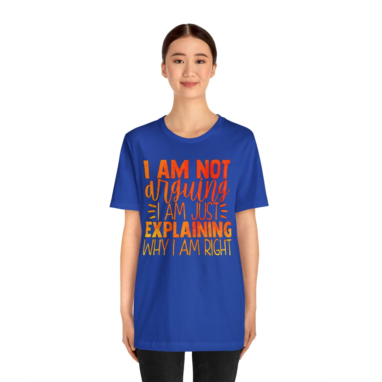 I Am Not Arguing I Am Just Explaining Why I Am Right T-Shirt