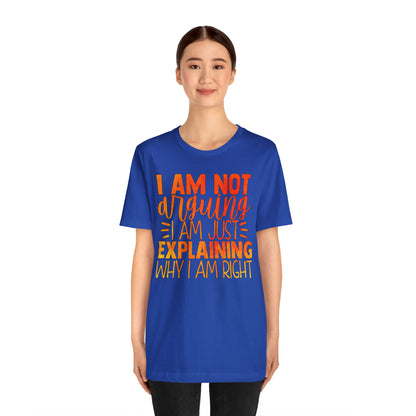 I Am Not Arguing I Am Just Explaining Why I Am Right T-Shirt