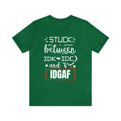 Stuck between IDK and IDC T-Shirt