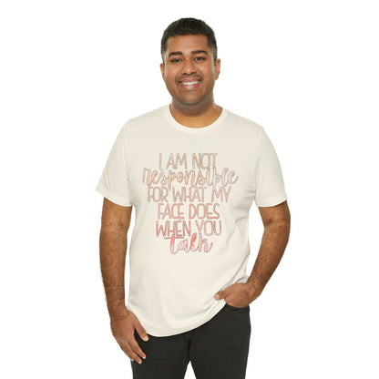 I Am Not Responsible For What My Face Does When You Talk T-Shirt