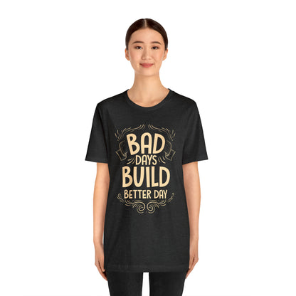 Bad Days Builds Better Day T-Shirt