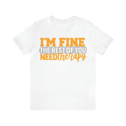 I'm Fine the Rest of You Need Therapy T-Shirt