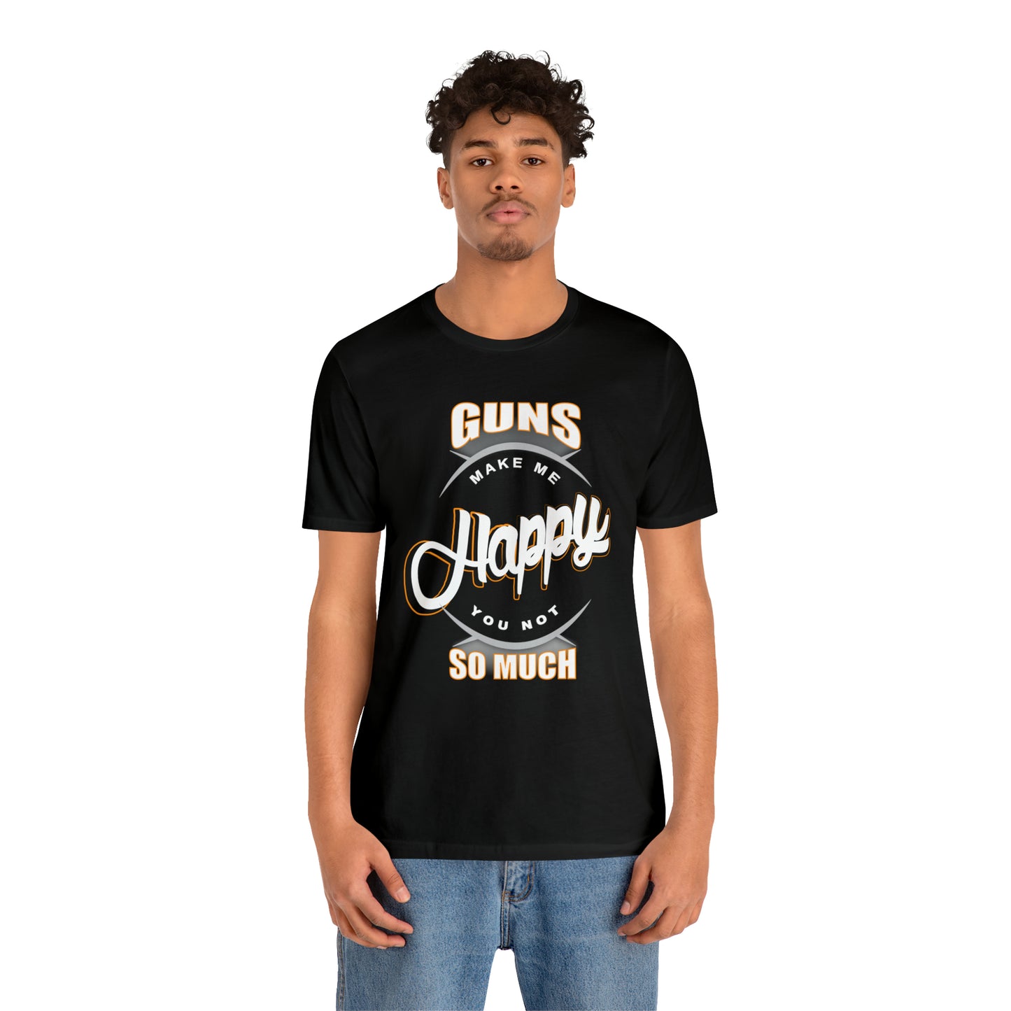 Guns Make me Happy You Not so Much T-Shirt