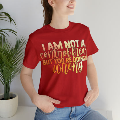 I Am Not A Control Freak But You're Doing It Wrong T-Shirt