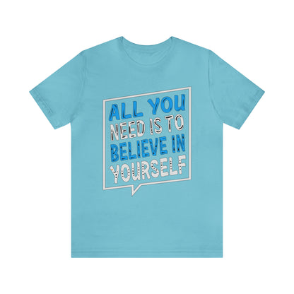 All You Need is To Believe In Yourself T-Shirt