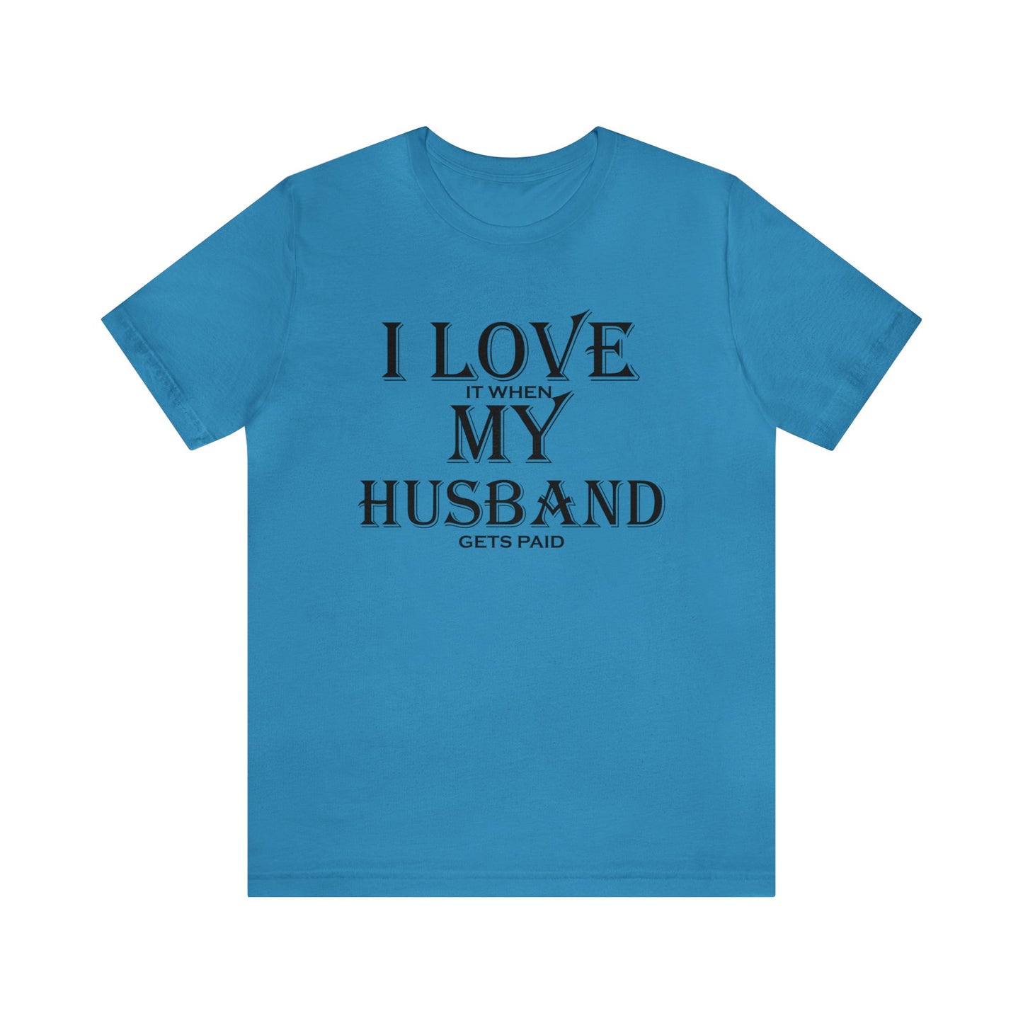 I love when my husband gets paid T-Shirt