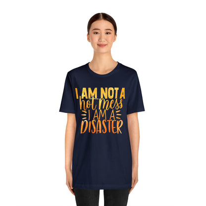 I Am Not A Hot Mess I Am A Disaster T-Shirt