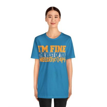 I'm Fine the Rest of You Need Therapy T-Shirt