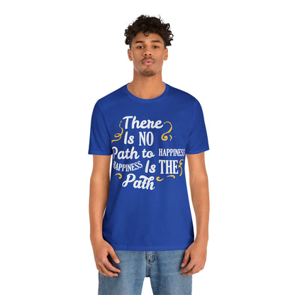 There Is No Path To Happiness T-Shirt