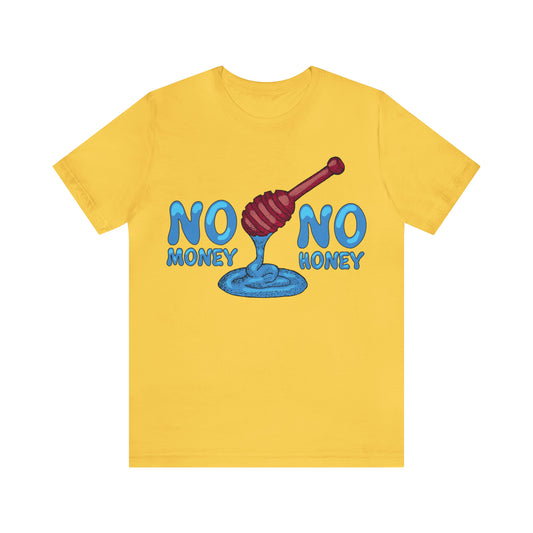 No money _ No honey T-Shirt