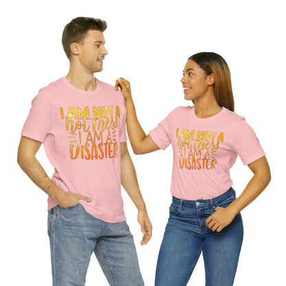 I Am Not A Hot Mess I Am A Disaster T-Shirt