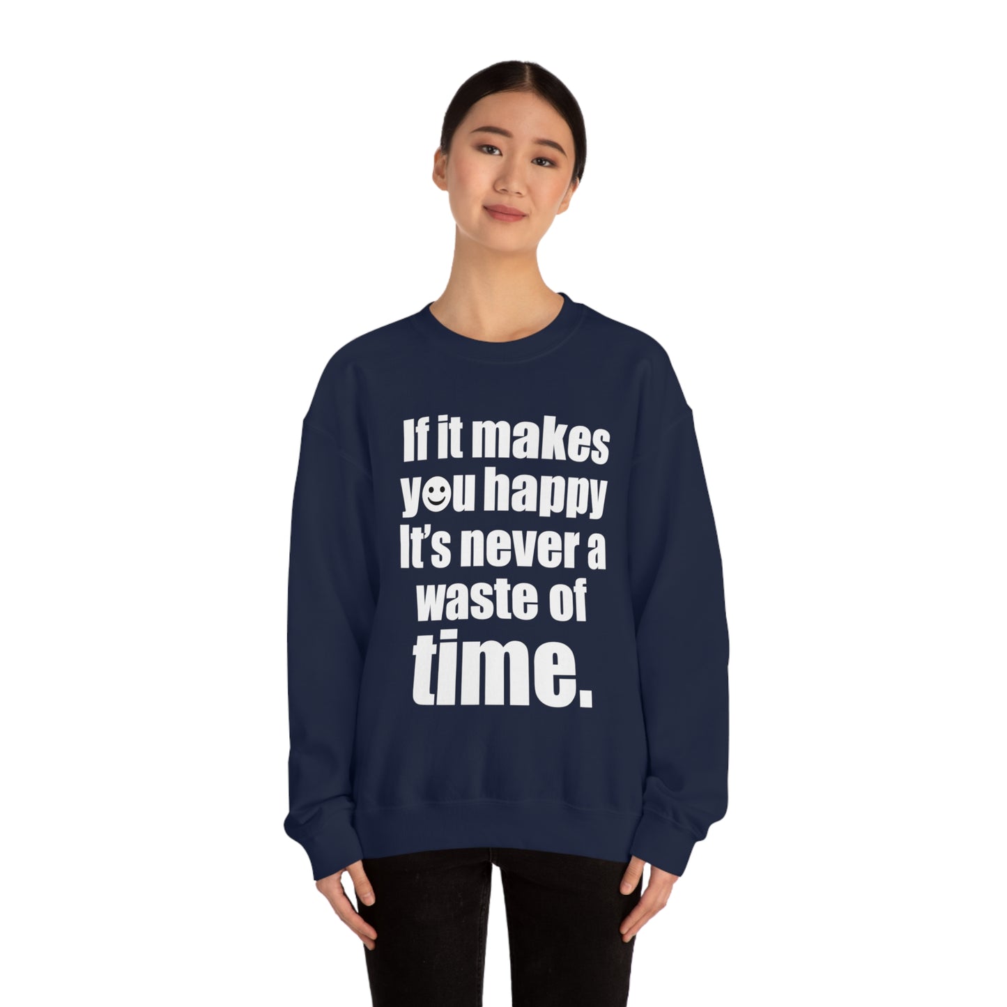 Happiness is not a waste of time Crewneck Sweatshirt