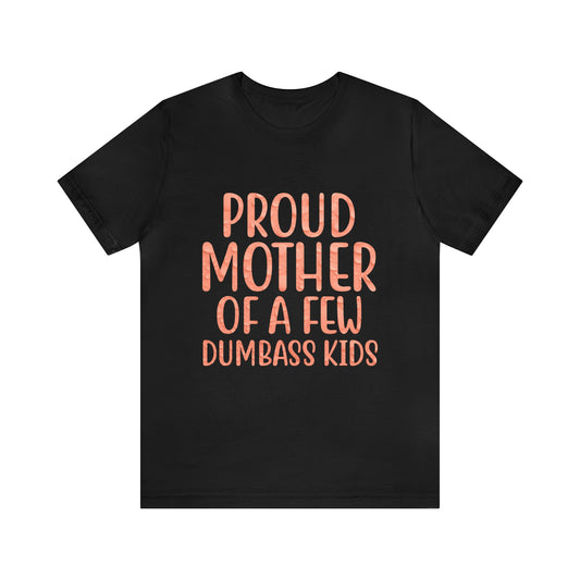 Proud mother of a few dumbass kids T-Shirt