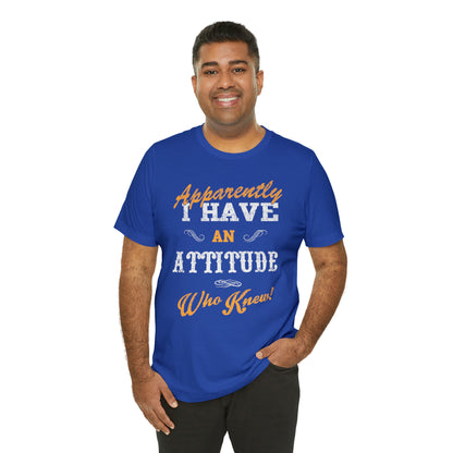 Apparently I Have an Attitude Who Knew! T-Shirt