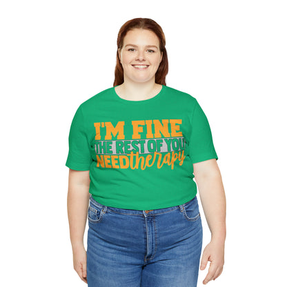 I'm Fine the Rest of You Need Therapy T-Shirt