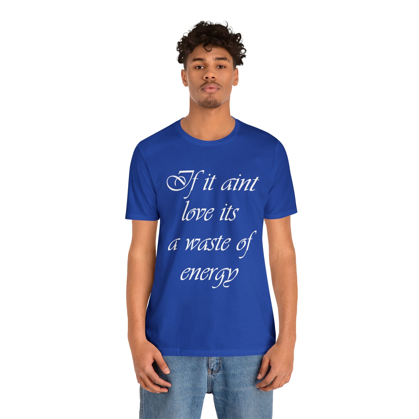 If It Ain't Love Its A Waste Of Energy T-Shirt