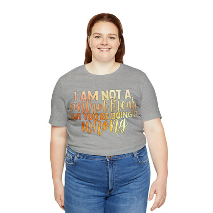 I Am Not A Control Freak But You're Doing It Wrong T-Shirt