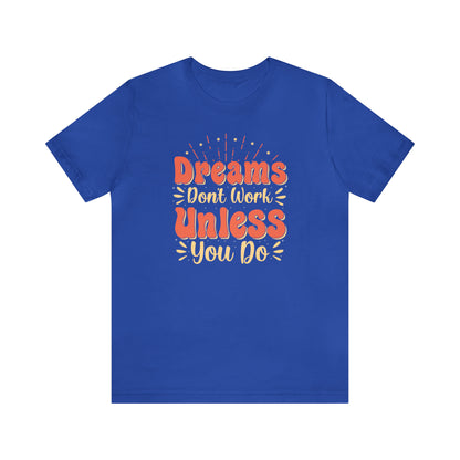 Dreams Don't Work Unless You Do T-Shirt