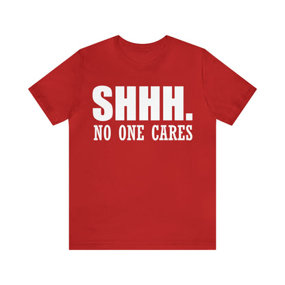 SHHH. NO ONE CARES T-Shirt