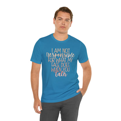 I Am Not Responsible For What My Face Does When You Talk T-Shirt