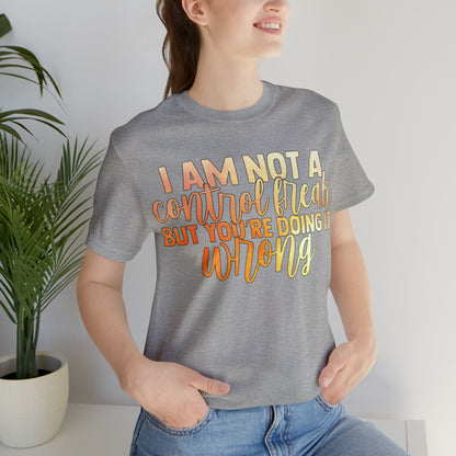 I Am Not A Control Freak But You're Doing It Wrong T-Shirt