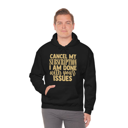 Cancel My Subscription I am Done with Your Issues Hoodie