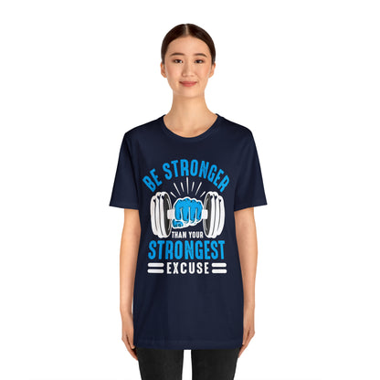 Be Stronger Than Your Strongest Excuse T-Shirt