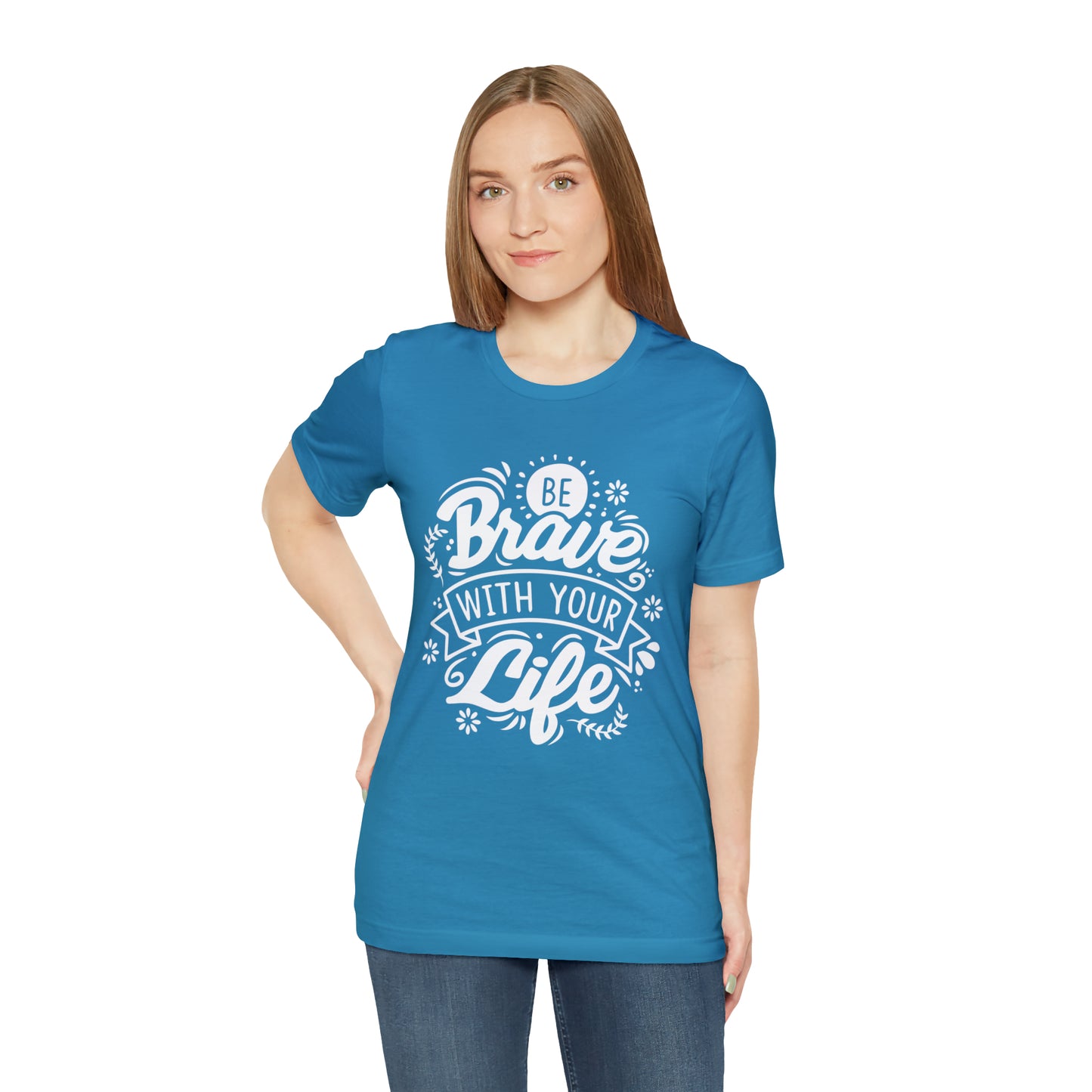 Be brave with your life T-Shirt