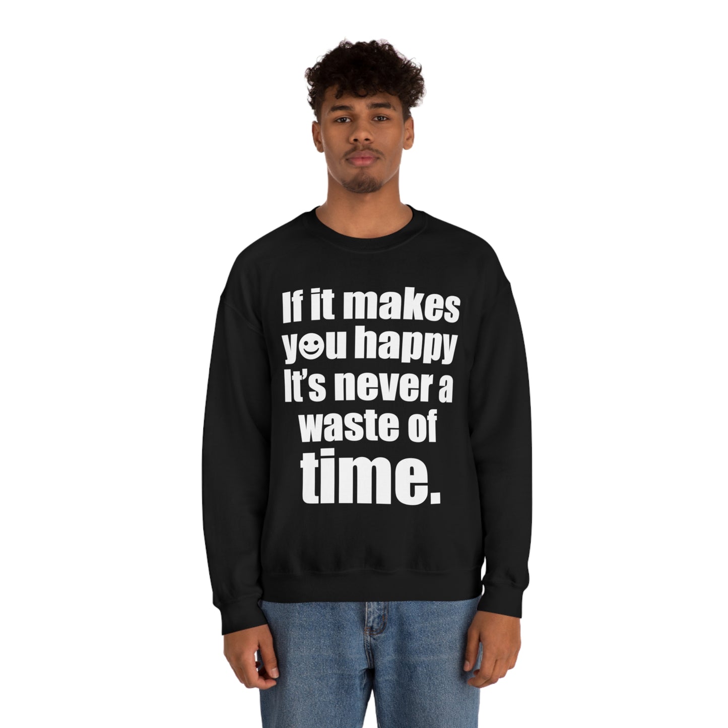 Happiness is not a waste of time Crewneck Sweatshirt