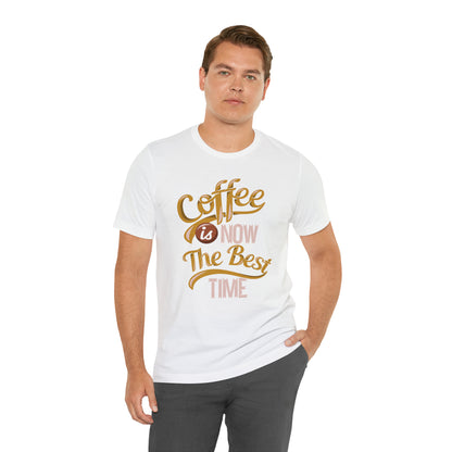 Coffee Is Now The Best Time T-Shirt