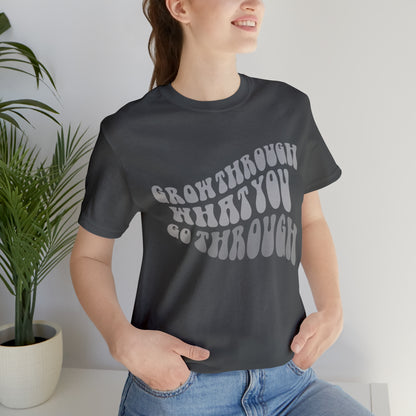 Grow Through What You go Through! T-Shirt