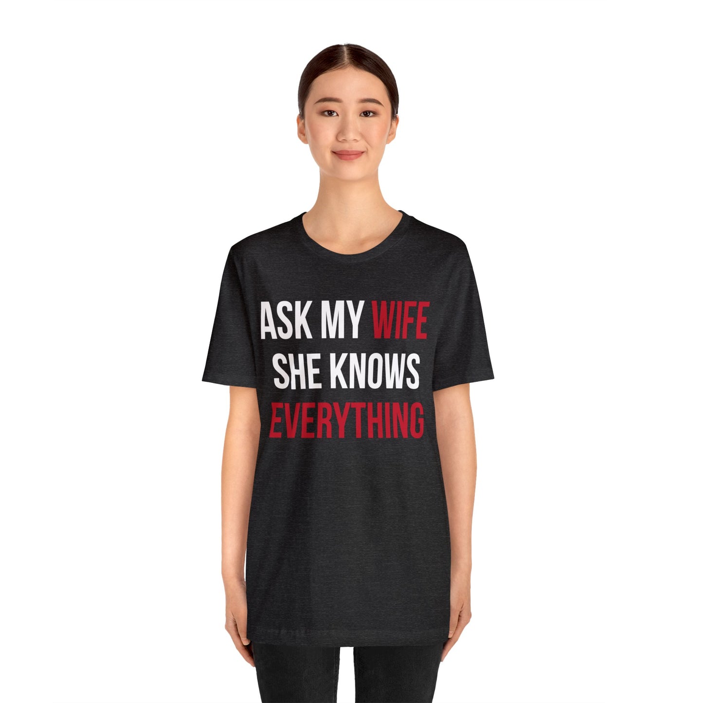 Ask my wife she knows everything T-Shirt