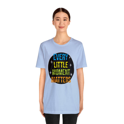 Every little moment matters T-Shirt