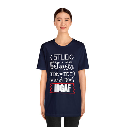 Stuck between IDK and IDC T-Shirt