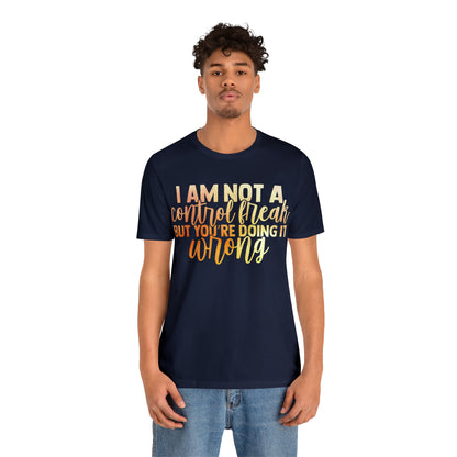 I Am Not A Control Freak But You're Doing It Wrong T-Shirt