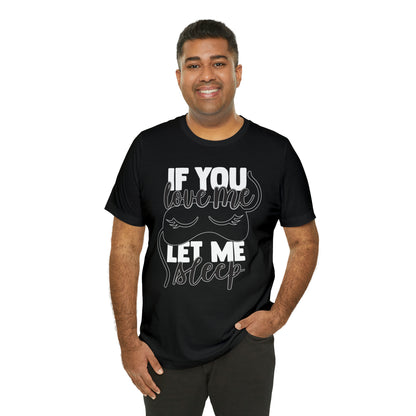 If You Love Me Let Me Sleep T-Shirt