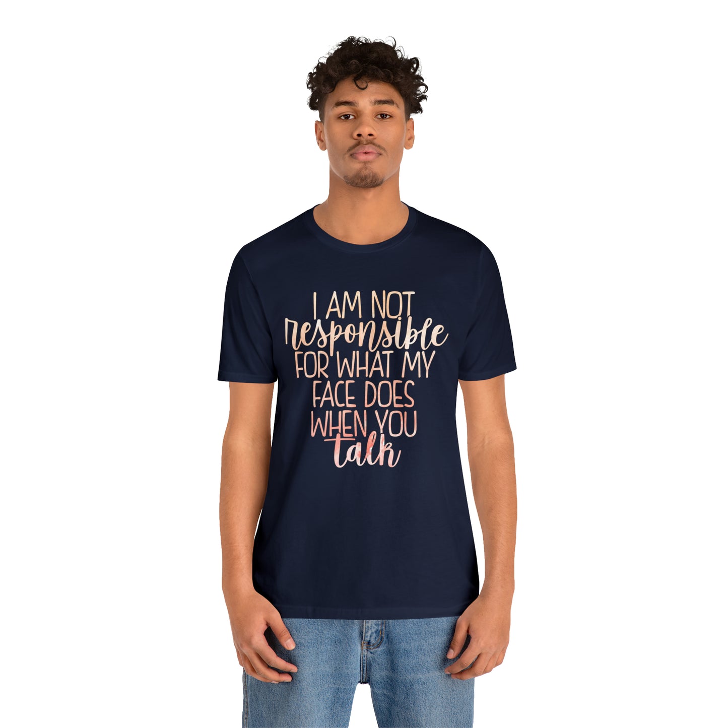 I Am Not Responsible For What My Face Does When You Talk T-Shirt